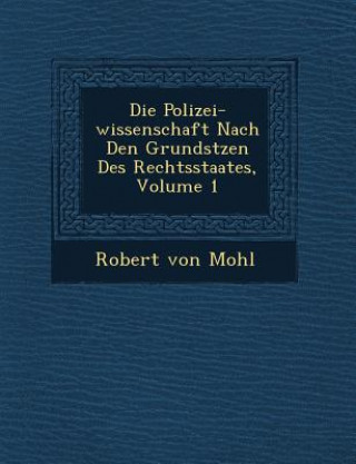 Carte Die Polizei-Wissenschaft Nach Den Grunds Tzen Des Rechtsstaates, Volume 1 Robert Von Mohl