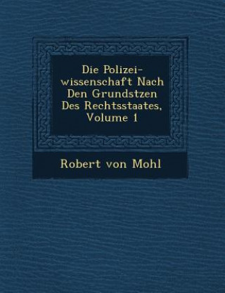 Kniha Die Polizei-Wissenschaft Nach Den Grunds Tzen Des Rechtsstaates, Volume 1 Robert Von Mohl