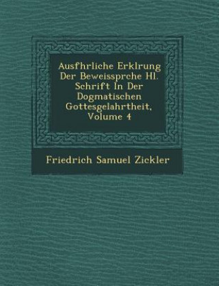 Buch Ausf Hrliche Erkl Rung Der Beweisspr Che Hl. Schrift in Der Dogmatischen Gottesgelahrtheit, Volume 4 Friedrich Samuel Zickler