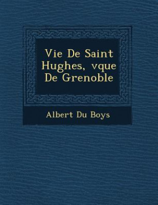 Knjiga Vie De Saint Hughes, �v�que De Grenoble Albert Du Boys