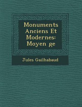 Könyv Monuments Anciens Et Modernes: Moyen GE Jules Gailhabaud