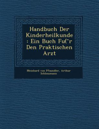Book Handbuch Der Kinderheilkunde: Ein Buch Fu( R Den Praktischen Arzt Meinhard Von Pfaundler