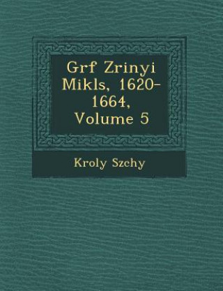 Carte Gr F Zrinyi Mikl S, 1620-1664, Volume 5 K Roly Sz Chy