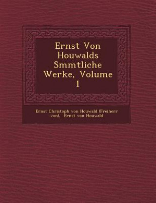 Carte Ernst Von Houwalds S Mmtliche Werke, Volume 1 Ernst Christoph Von Houwald (Freiherr Vo