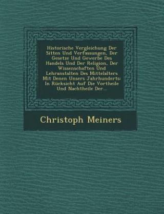 Kniha Historische Vergleichung Der Sitten Und Verfassungen, Der Gesetze Und Gewerbe Des Handels Und Der Religion, Der Wissenschaften Und Lehranstalten Des M Christoph Meiners