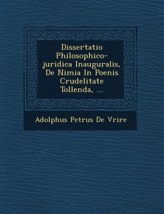 Kniha Dissertatio Philosophico-Juridica Inauguralis, de Nimia in Poenis Crudelitate Tollenda, ... Adolphus Petrus De Vri Re