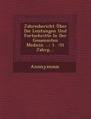 Kniha Jahresbericht Uber Die Leistungen Und Fortschritte in Der Gesammten Medicin ...: 1. -51 Jahrg.... Anonymous