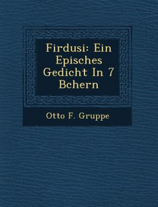 Kniha Firdusi: Ein Episches Gedicht in 7 B Chern Otto F Gruppe