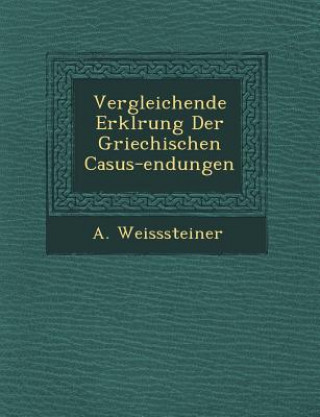 Buch Vergleichende Erkl&#65533;rung Der Griechischen Casus-endungen A Weisssteiner