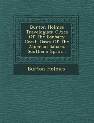 Carte Burton Holmes Travelogues: Cities of the Barbary Coast. Oases of the Algerian Sahara. Southern Spain... Burton Holmes