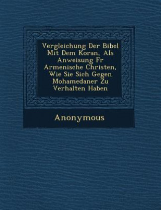 Książka Vergleichung Der Bibel Mit Dem Koran, ALS Anweisung Fur Armenische Christen, Wie Sie Sich Gegen Mohamedaner Zu Verhalten Haben Anonymous