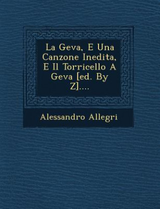 Βιβλίο La Geva, E Una Canzone Inedita, E Il Torricello a Geva [ed. by Z].... Alessandro Allegri