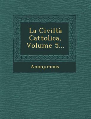 Książka La Civilta Cattolica, Volume 5... Anonymous