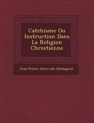 Carte Cat Chisme Ou Instruction Dans La Religion Chrestienne Jean-Fr D Ric Osterv (Th Ologien)