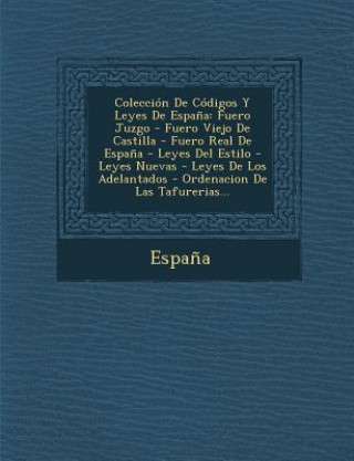 Книга Coleccion de Codigos y Leyes de Espana: Fuero Juzgo - Fuero Viejo de Castilla - Fuero Real de Espana - Leyes del Estilo - Leyes Nuevas - Leyes de Los Espana