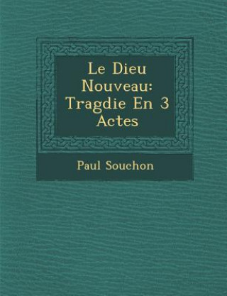Carte Le Dieu Nouveau: Trag Die En 3 Actes Paul Souchon