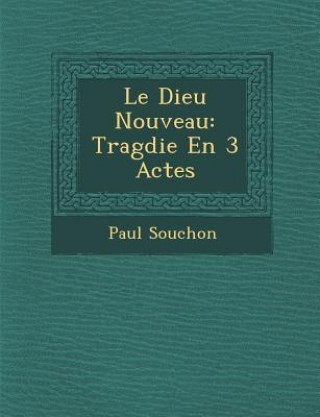 Kniha Le Dieu Nouveau: Trag Die En 3 Actes Paul Souchon