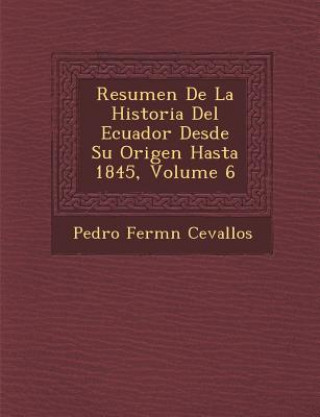 Kniha Resumen De La Historia Del Ecuador Desde Su Origen Hasta 1845, Volume 6 Pedro Ferm Cevallos