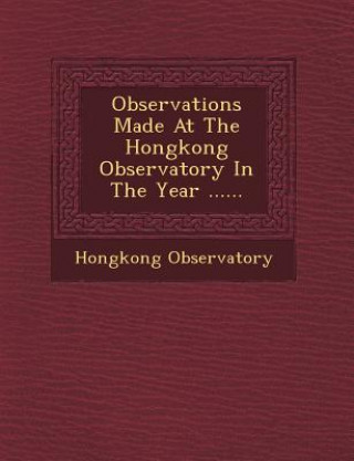 Knjiga Observations Made at the Hongkong Observatory in the Year ...... Hongkong Observatory