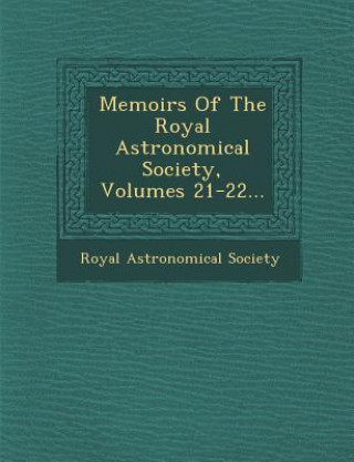 Könyv Memoirs of the Royal Astronomical Society, Volumes 21-22... Royal Astronomical Society