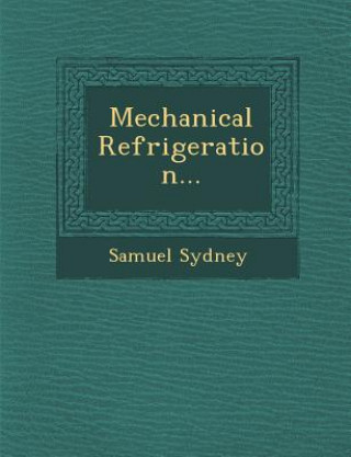 Kniha Mechanical Refrigeration... Samuel Sydney