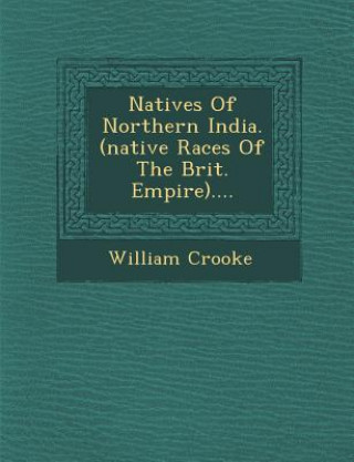 Book Natives of Northern India. (Native Races of the Brit. Empire).... William Crooke