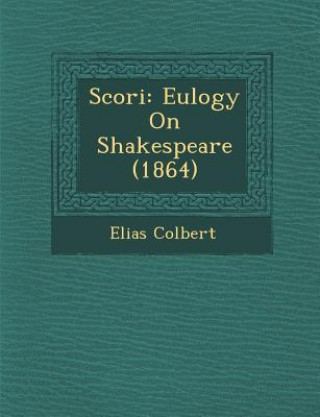 Buch Scori&#65533;: Eulogy On Shakespeare (1864) Elias Colbert