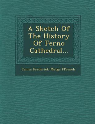 Kniha A Sketch of the History of Ferno Cathedral... James Frederick Metge Ffrench