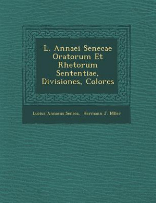 Book L. Annaei Senecae Oratorum Et Rhetorum Sententiae, Divisiones, Colores Lucius Annaeus Seneca