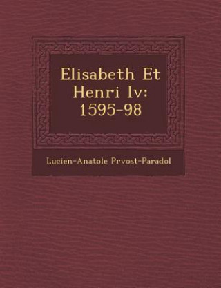 Kniha Elisabeth Et Henri IV: 1595-98 Lucien-Anatole Pr Vost-Paradol