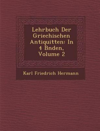 Kniha Lehrbuch Der Griechischen Antiquit Ten: In 4 B Nden, Volume 2 Karl Friedrich Hermann