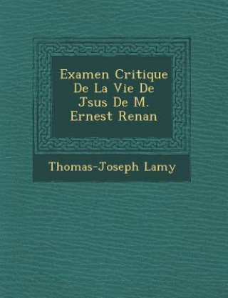 Knjiga Examen Critique de La Vie de J Sus de M. Ernest Renan Thomas-Joseph Lamy