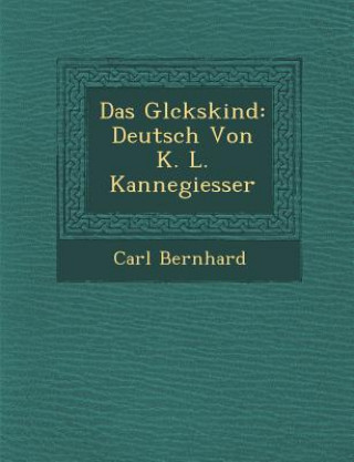 Carte Das Gl Ckskind: Deutsch Von K. L. Kannegiesser Carl Bernhard