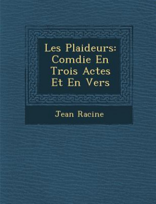 Livre Les Plaideurs: Com Die En Trois Actes Et En Vers Jean Baptiste Racine