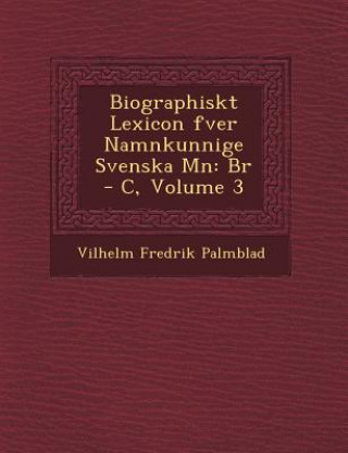 Libro Biographiskt Lexicon Fver Namnkunnige Svenska M N: Br - C, Volume 3 Vilhelm Fredrik Palmblad