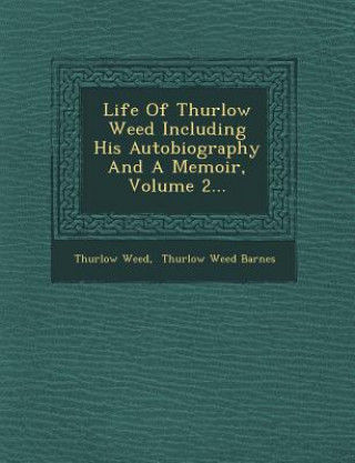 Книга Life of Thurlow Weed Including His Autobiography and a Memoir, Volume 2... Thurlow Weed