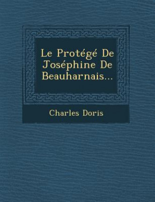 Kniha Le Protege de Josephine de Beauharnais... Charles Doris