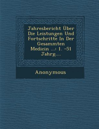 Knjiga Jahresbericht Uber Die Leistungen Und Fortschritte in Der Gesammten Medicin ...: 1. -51 Jahrg.... Anonymous