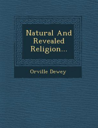 Kniha Natural and Revealed Religion... Orville Dewey