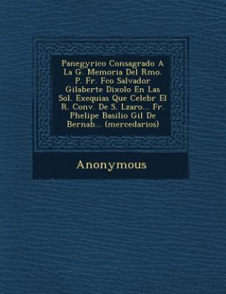 Knjiga Panegyrico Consagrado a la G. Memoria del Rmo. P. Fr. FCO Salvador Gilaberte Dixolo En Las Sol. Exequias Que Celebr El R. Conv. de S. L Zaro... Fr. PH Anonymous