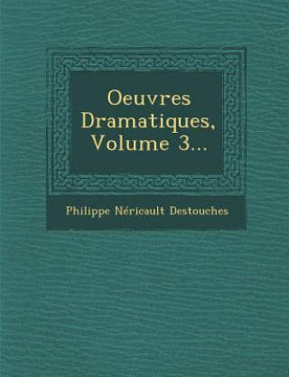 Carte Oeuvres Dramatiques, Volume 3... Philippe Nericault Destouches