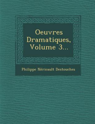 Kniha Oeuvres Dramatiques, Volume 3... Philippe Nericault Destouches