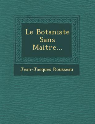 Kniha Le Botaniste Sans Maitre... Jean-Jacques Rousseau
