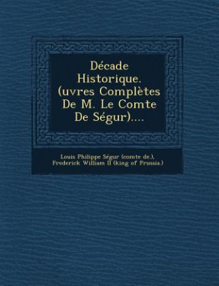 Książka Decade Historique. (Uvres Completes de M. Le Comte de Segur).... Louis Philippe Segur (Comte De )