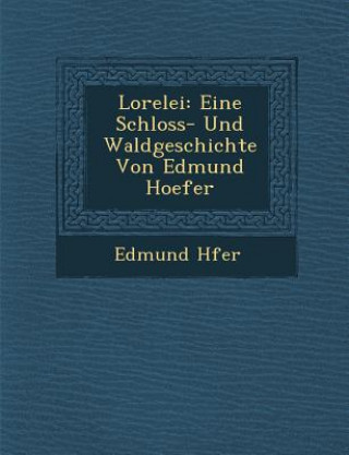 Könyv Lorelei: Eine Schloss- Und Waldgeschichte Von Edmund Hoefer Edmund H Fer