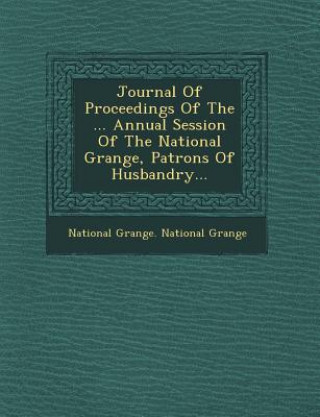 Knjiga Journal of Proceedings of the ... Annual Session of the National Grange, Patrons of Husbandry... National Grange National Grange