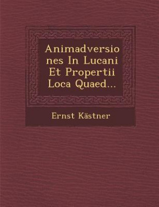 Kniha Animadversiones in Lucani Et Propertii Loca Quaed... Ernst Kastner