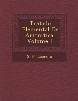 Kniha Tratado Elemental De Aritm&#65533;tica, Volume 1 S F LaCroix