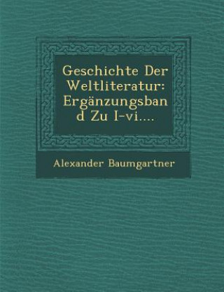 Kniha Geschichte Der Weltliteratur: Erganzungsband Zu I-VI.... Alexander Baumgartner