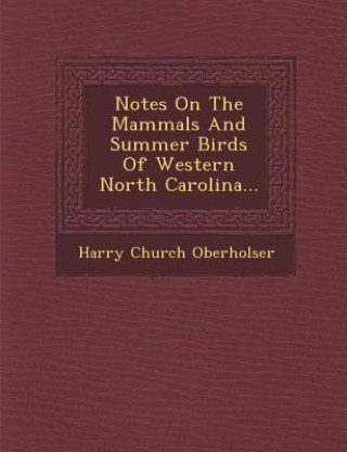 Kniha Notes on the Mammals and Summer Birds of Western North Carolina... Harry Church Oberholser